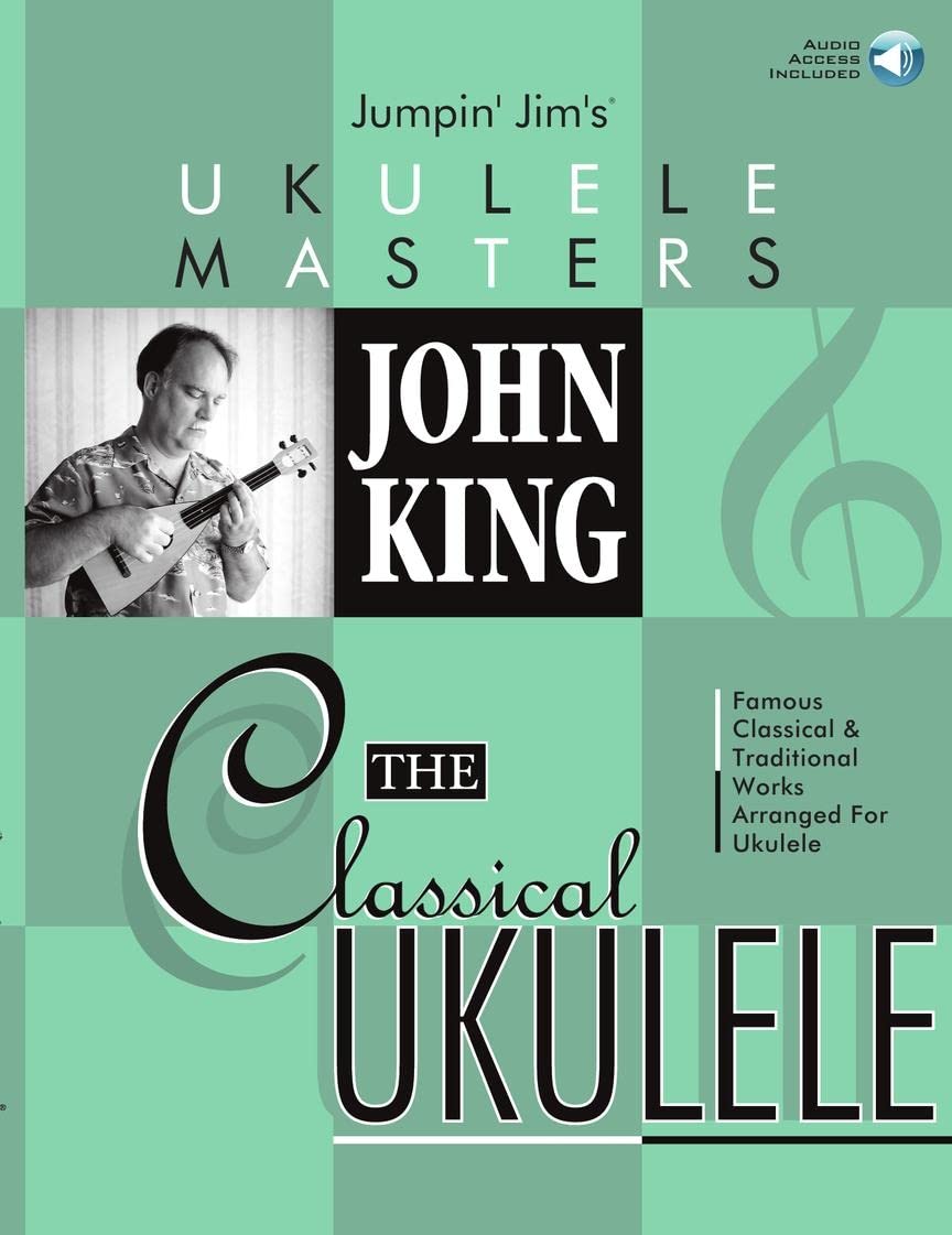 The Classical Ukulele: John King | Jumpin' Jim's Ukelele Masters Songbook for Fingerstyle Players | 19 Famous Classical Pieces | Sheet Music with ... Music Book (Jumpin' Jim's Ukulele Masters)