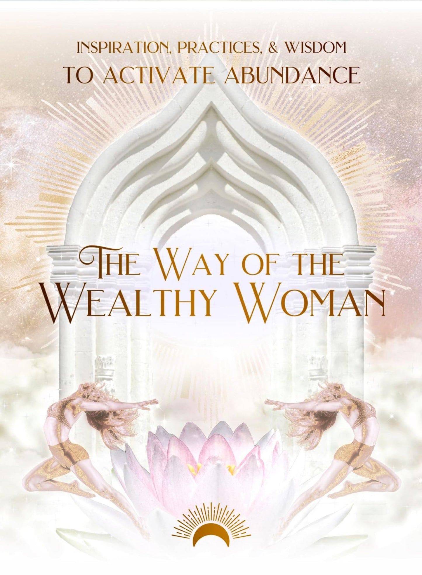 The Way of the Wealthy Woman Journal: Inspiration, Practices, & Wisdom TO ACTIVATE ABUNDANCE - 7508