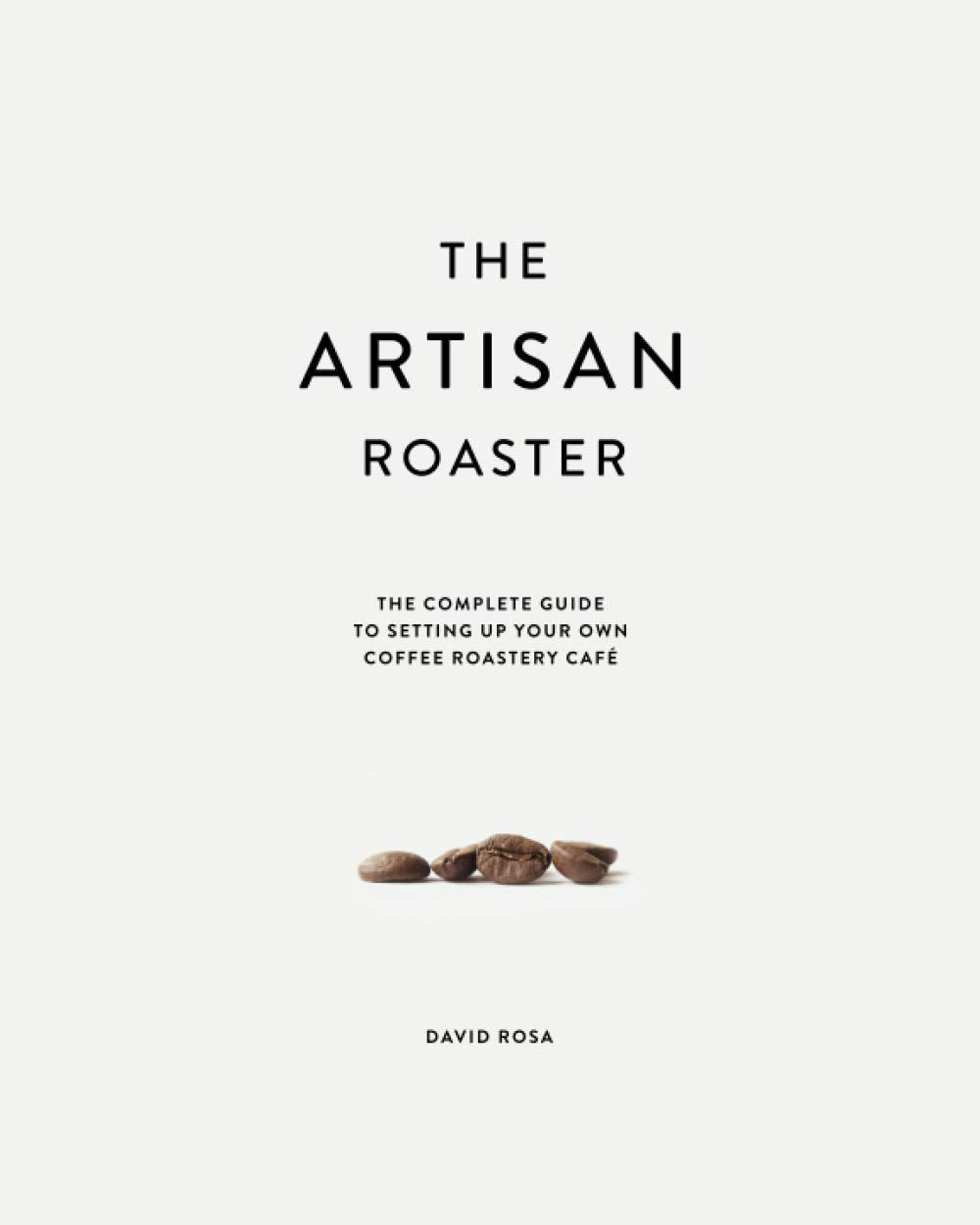 The Artisan Roaster: The Complete Guide To Setting Up Your Own Roastery Cafe - 6866