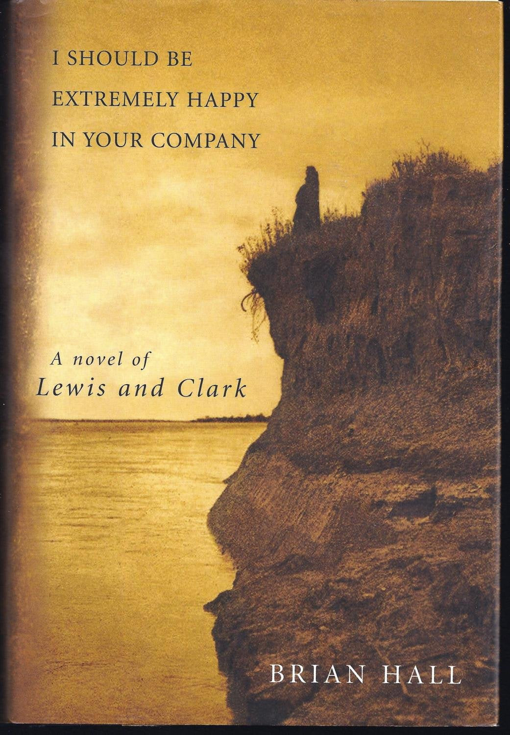 I Should Be Extremely Happy in Your Company: A Novel of Lewis and Clark