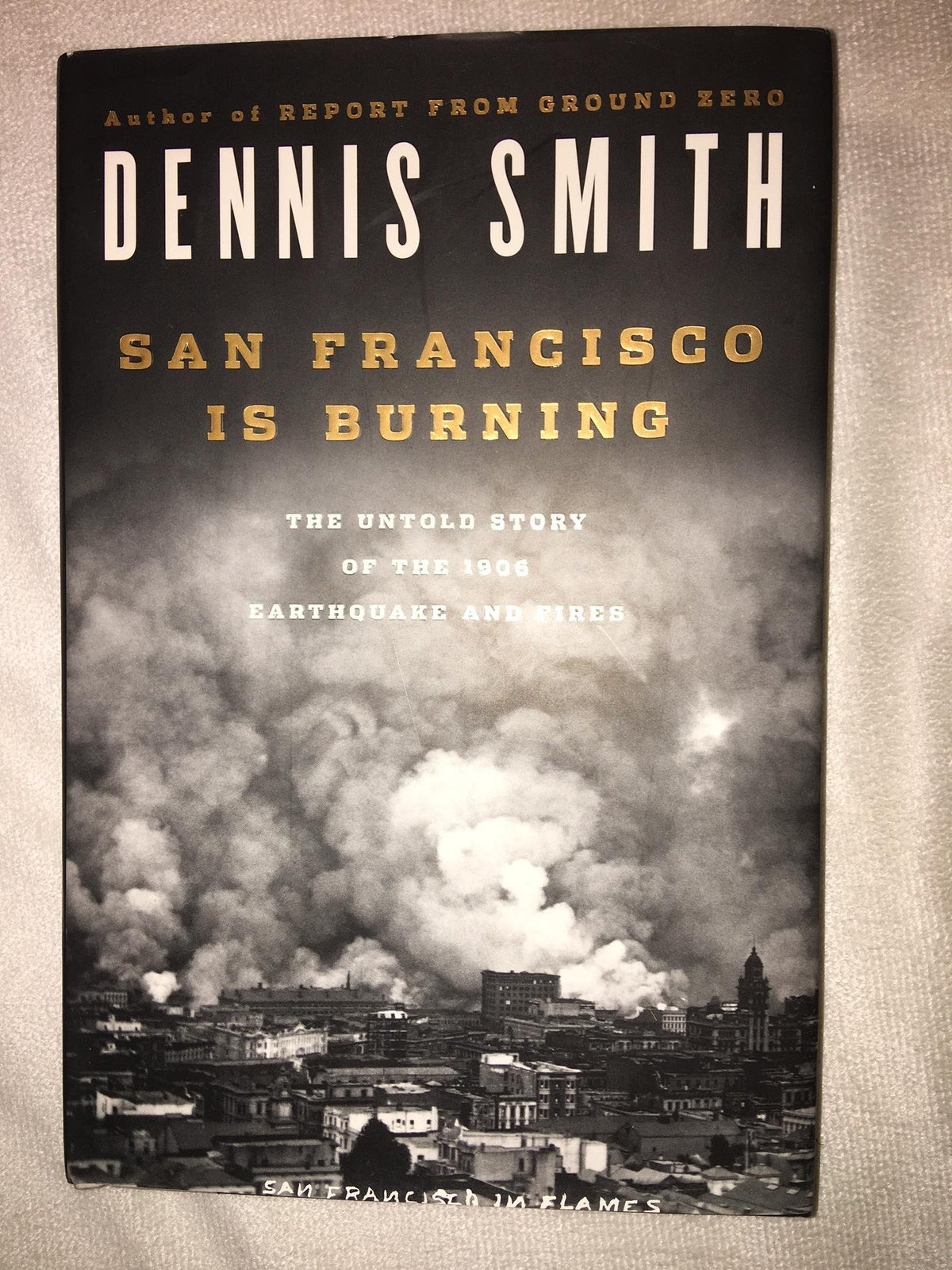 San Francisco Is Burning: The Untold Story of the 1906 Earthquake and Fires