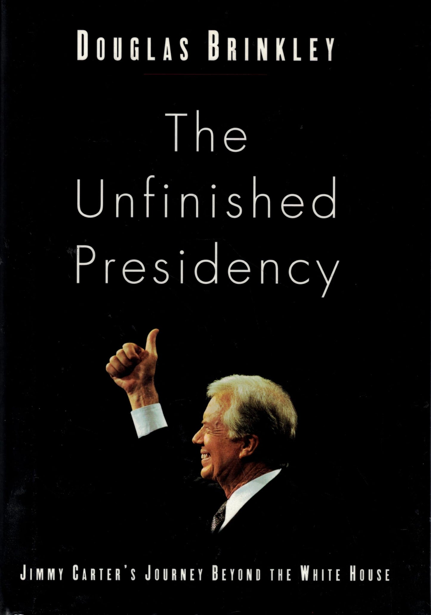 The Unfinished Presidency: Jimmy Carter's Journey Beyond the White House