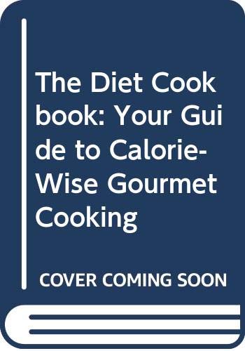 The Diet Cookbook: Your Guide to Calorie-Wise Gourmet Cooking