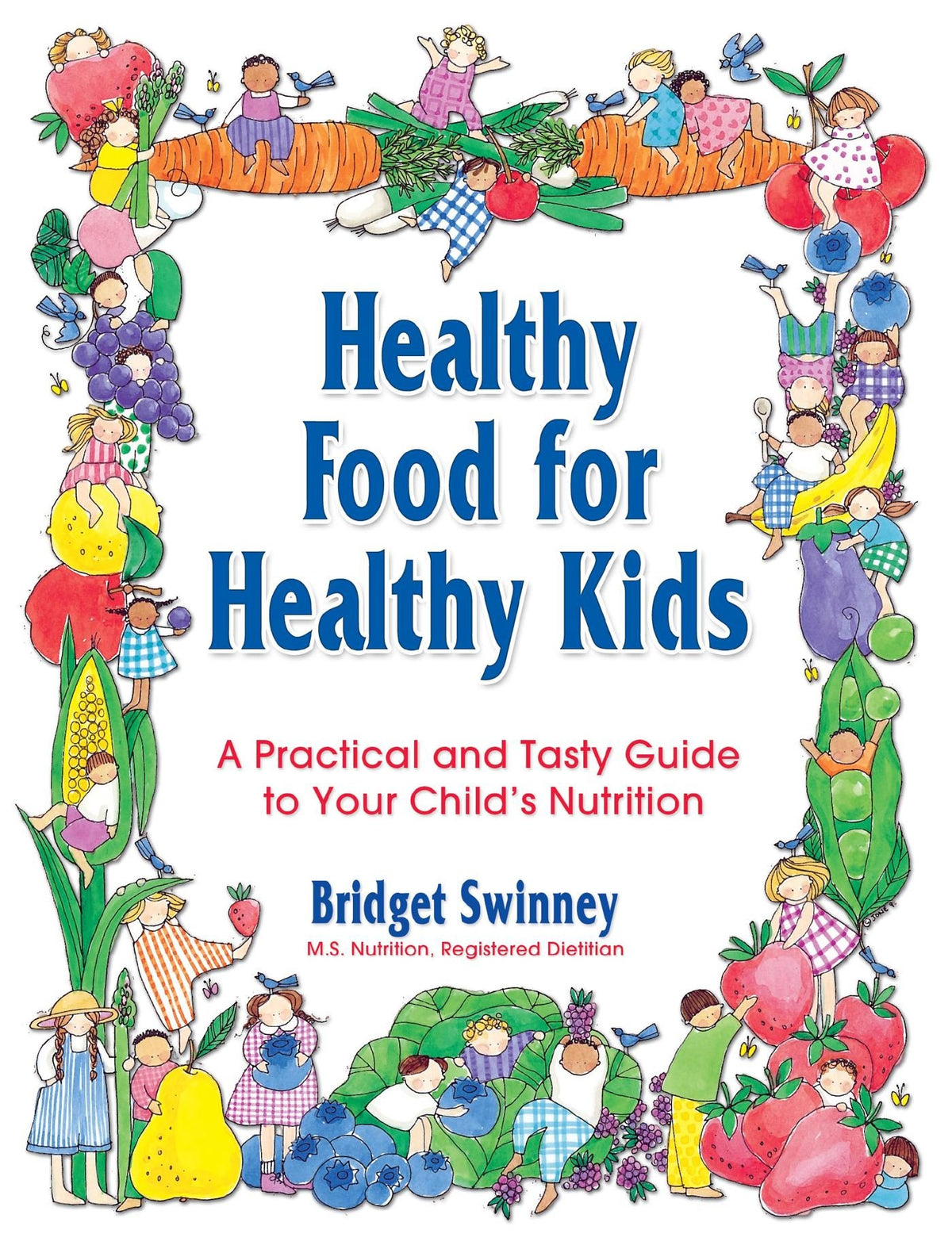 Healthy Food For Healthy Kids: A Practical and Tasty Guide to Your Child's Nutrition