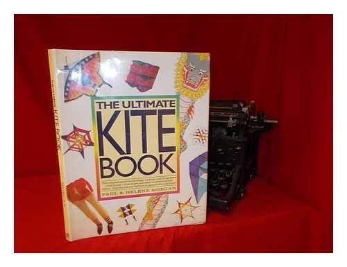 The Ultimate Kite Book: The Complete Guide to Choosing, Making, and Flying Kites of All Kinds-From Boxex and Sleds to Diamonds and Deltas, from Stunts - 5707