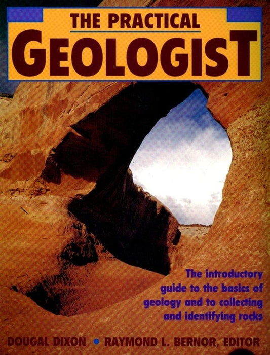 The Practical Geologist: The Introductory Guide to the Basics of Geology and to Collecting and Identifying Rocks - 3631
