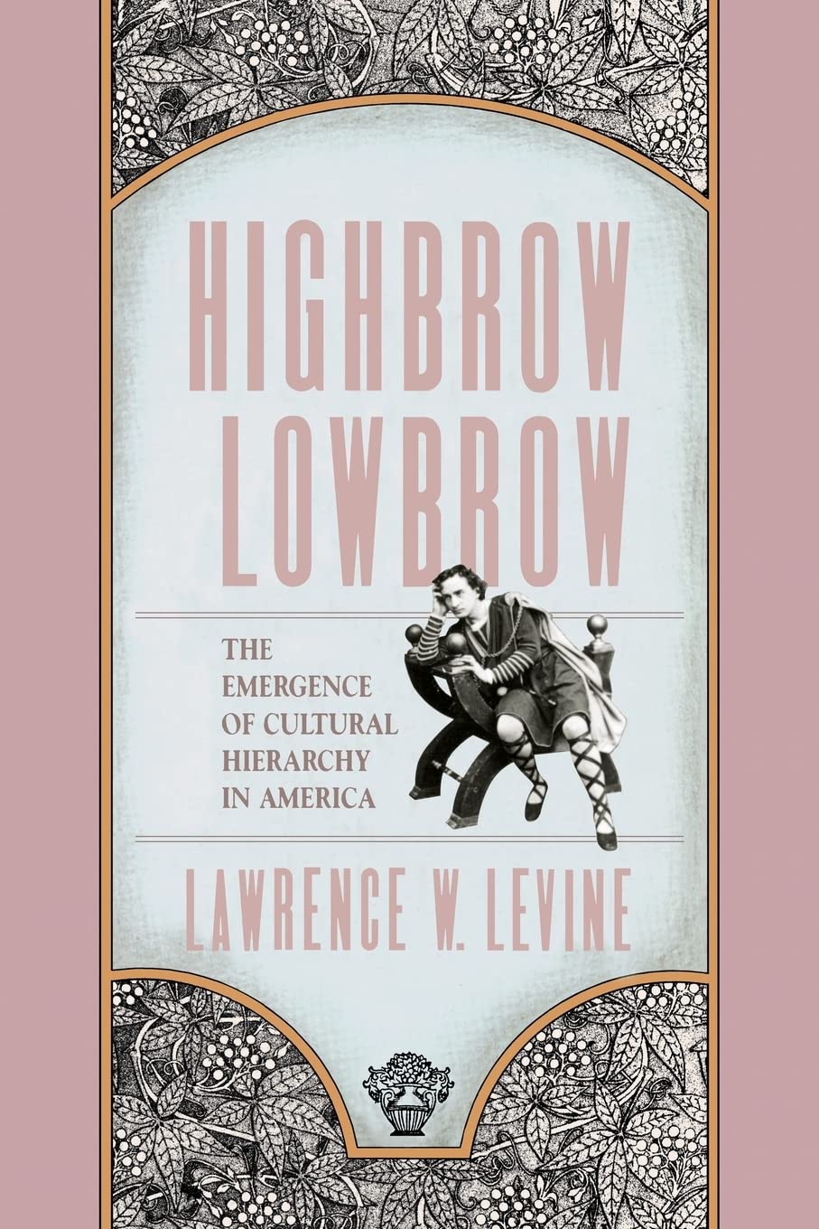 Highbrow/Lowbrow: The Emergence of Cultural Hierarchy in America (The William E. Massey Sr. Lectures in American Studies)