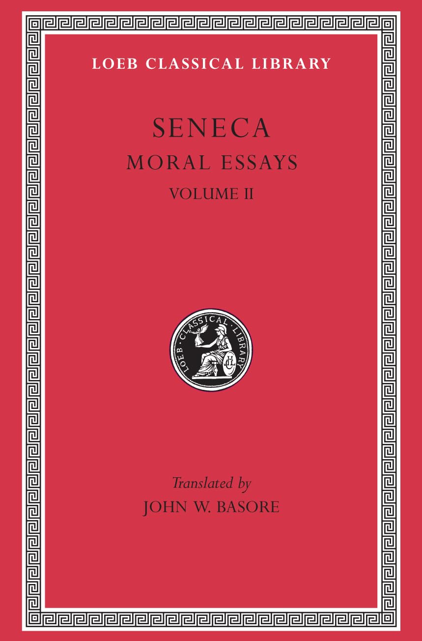 Moral Essays, Volume II: De Consolatione ad Marciam. De Vita Beata. De Otio. De Tranquillitate Animi. De Brevitate Vitae. De Consolatione ad Polybium. De Consolatione ad Helviam