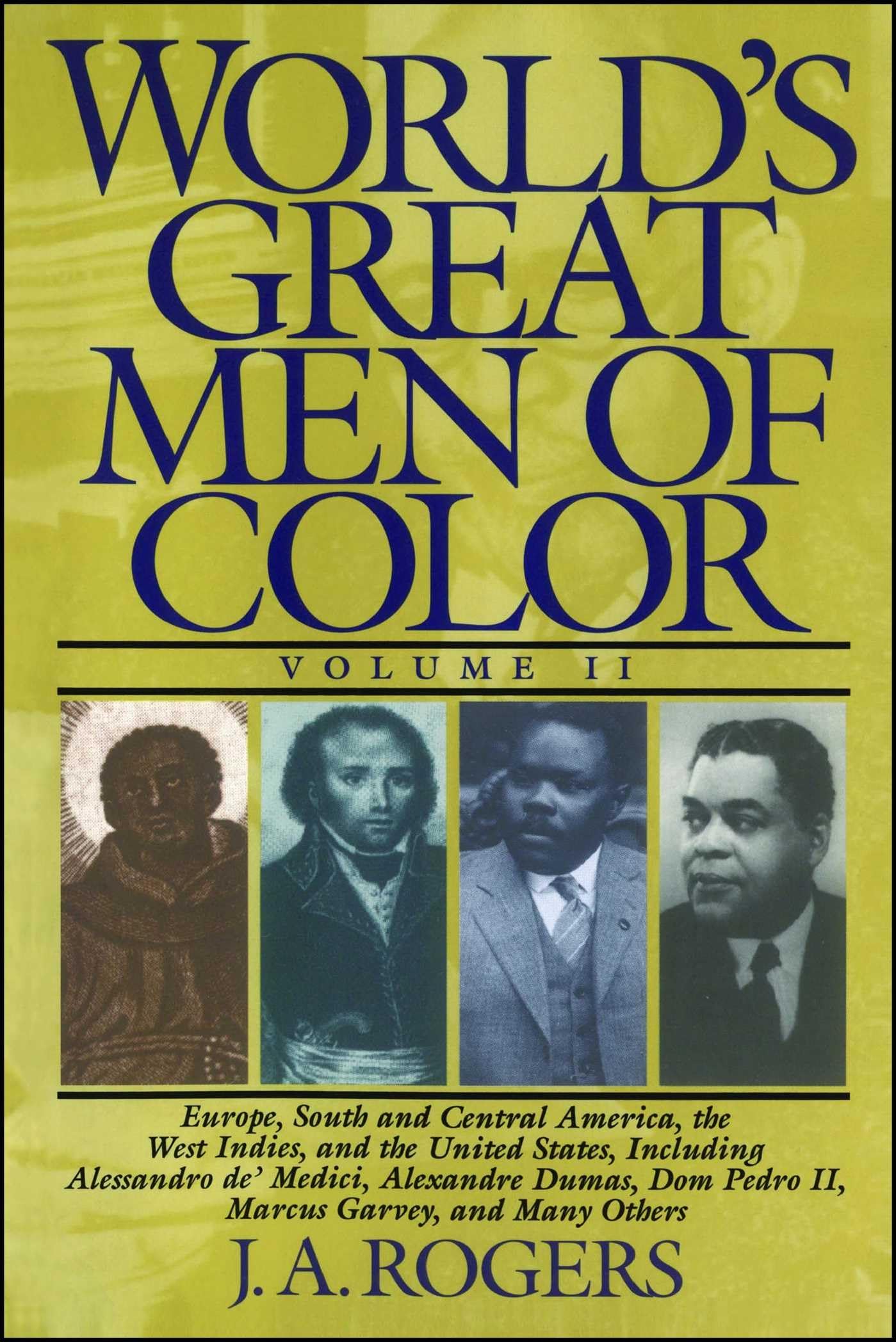 World's Great Men of Color, Volume II: Europe, South and Central America, the West Indies, and the United States, Including Alessandro de' Medici, Alexandre Dumas, Dom Pedro II, Marcus Garvey, and Many Others