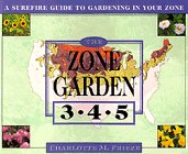 The ZONE GARDEN: A SUREFIRE GUIDE TO GARDENING IN ZONES 3, 4, 5 - 4204