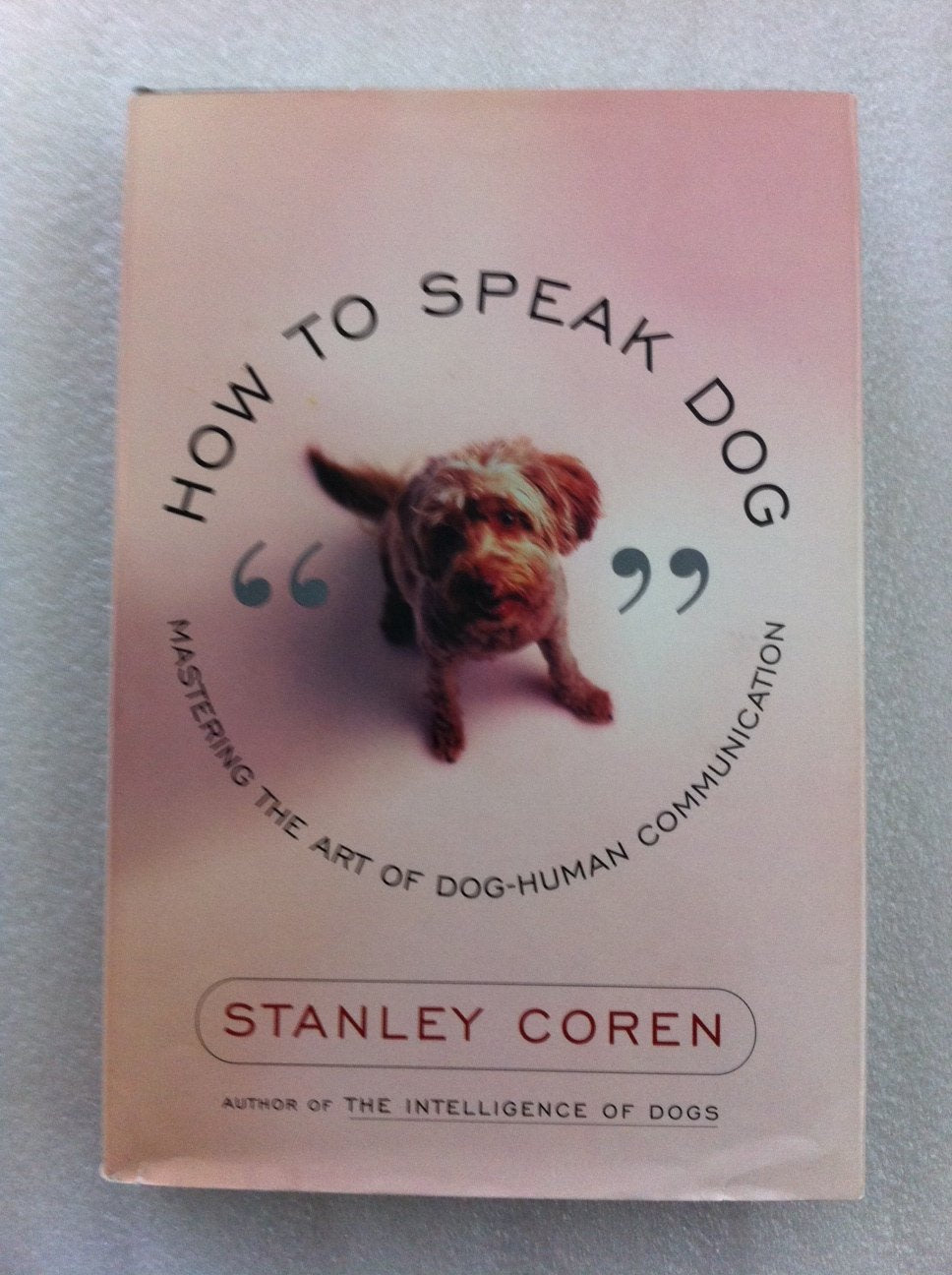How to Speak Dog: Mastering the Art of Dog-Human Communication