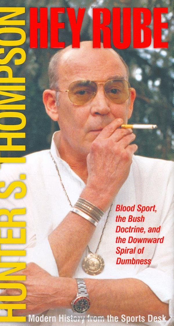 Hey Rube: Blood Sport, the Bush Doctrine, and the Downward Spiral of Dumbness--Modern History from the Sports Desk