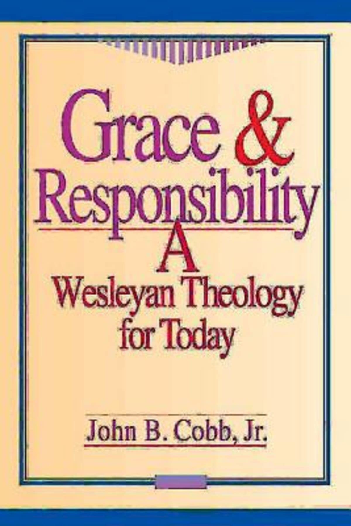 Grace & Responsibility: A Wesleyan Theology for Today