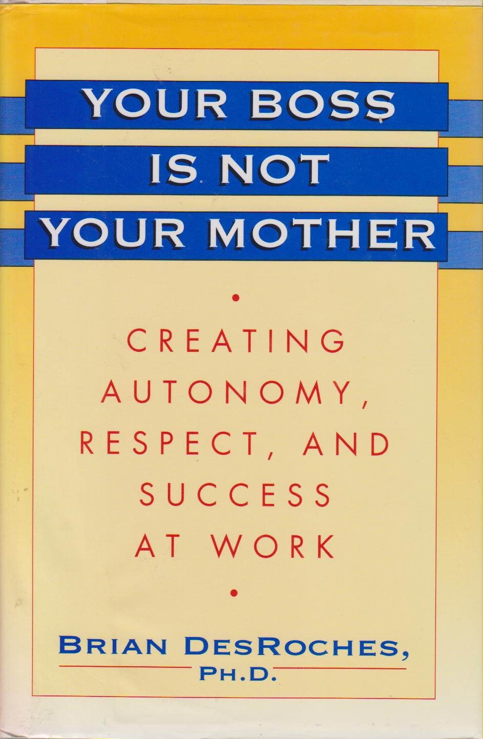 Your Boss Is Not Your Mother: Creating Autonomy, Respect, and Success at Work