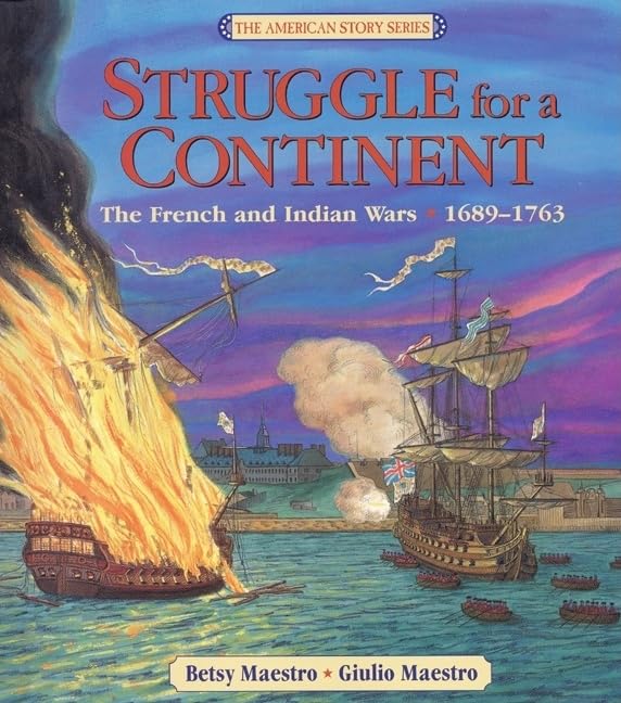 Struggle for a Continent: The French and Indian Wars: 1689-1763 – An Award-Winning History About European Nations and the Battle for North America for ... (Ages 6-10) (The American Story Series, 4)