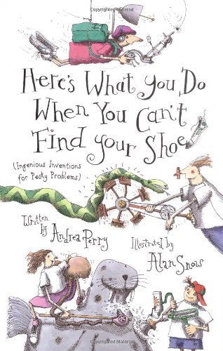 Here's What You Do When You Can't Find Your Shoe: (Ingenious Inventions for Pesky Problems)
