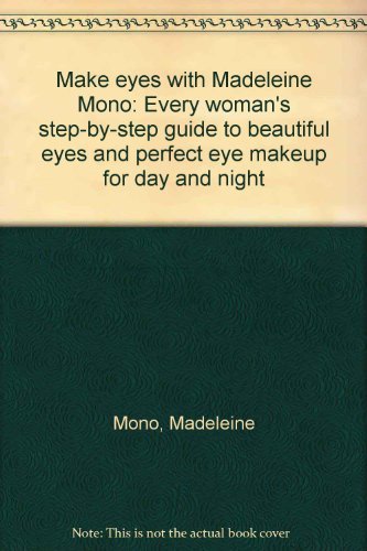 Make eyes with Madeleine Mono: Every woman's step-by-step guide to beautiful eyes and perfect eye makeup for day and night
