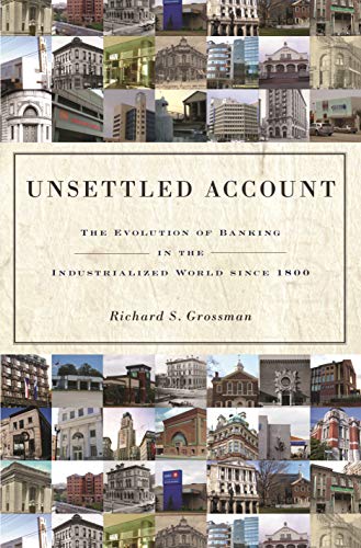 Unsettled Account: The Evolution of Banking in the Industrialized World since 1800 (The Princeton Economic History of the Western World)