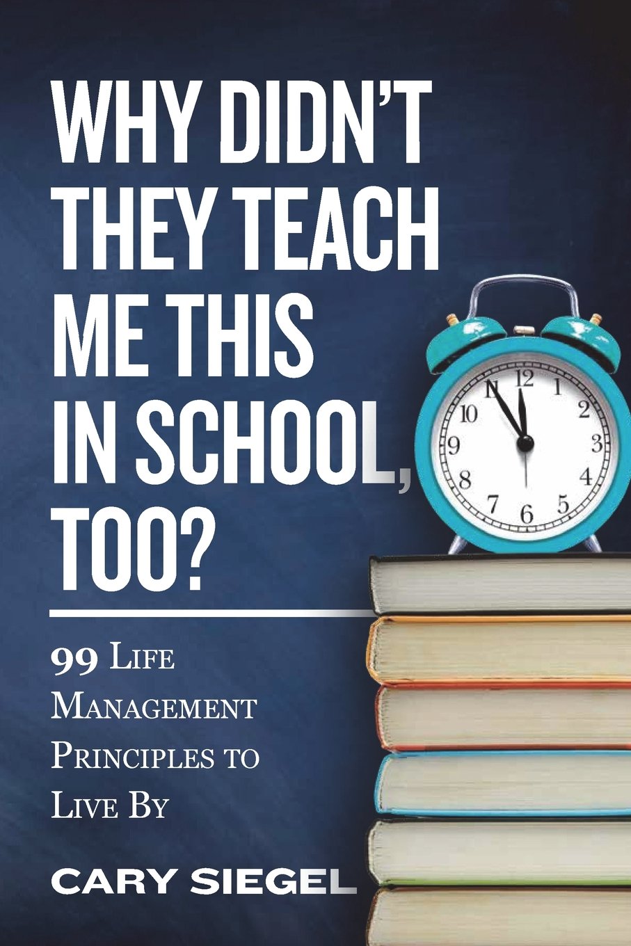 Why Didn't They Teach Me This in School, Too?: 99 Life Management Principles To Live By - 9048