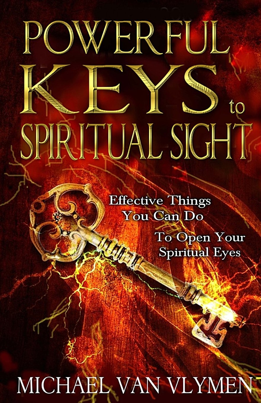 Powerful Keys to Spiritual Sight: Effective Things You Can Do To Open Your Spiritual Eyes