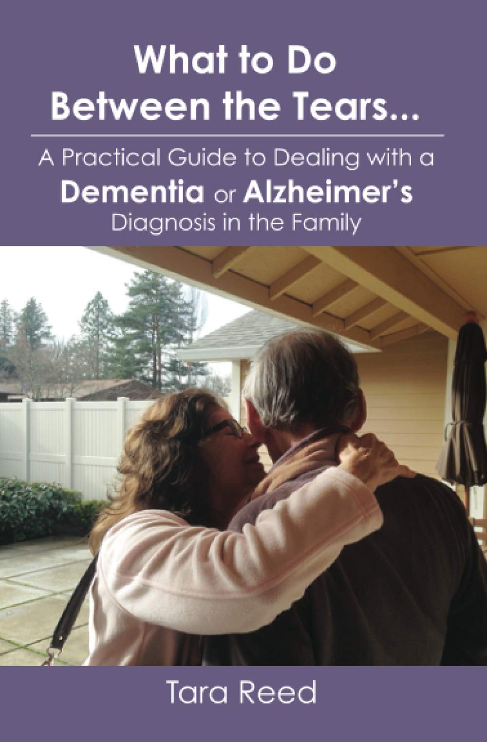 What to Do Between the Tears...: A Practical Guide to Dealing with a Dementia or Alzheimer's Diagnosis in the Family - 6164