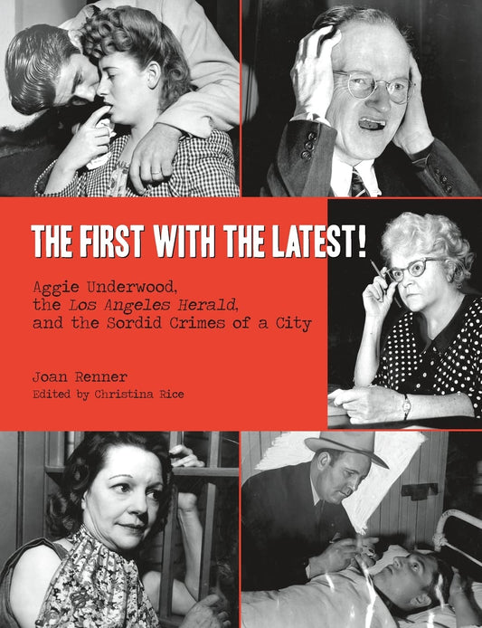 The First with the Latest!: Aggie Underwood, the Los Angeles Herald, and the Sordid Crimes of a City - 7266