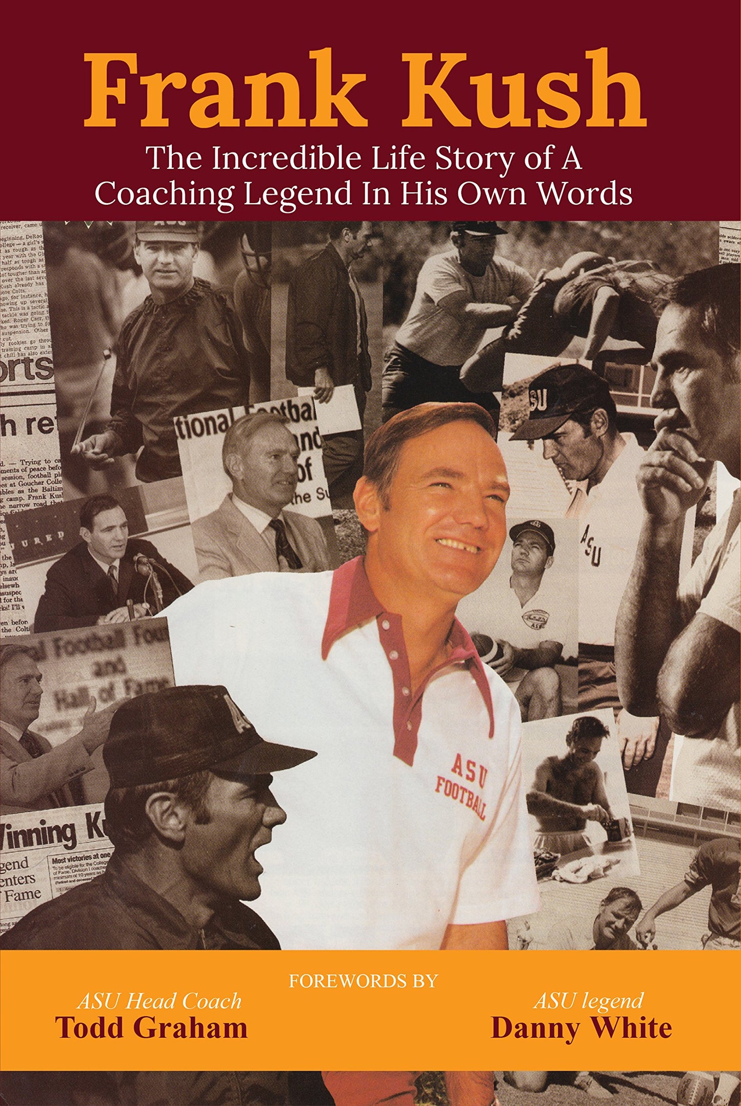 Frank Kush The Incredible Life Story of A Coaching Legend In His Own Words