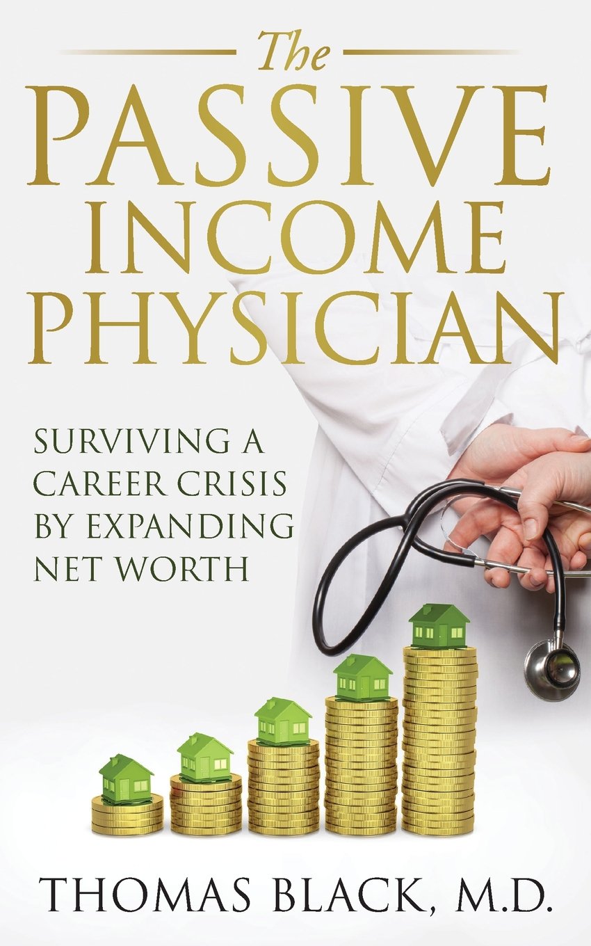 The Passive Income Physician: Surviving a Career Crisis by Expanding Net Worth