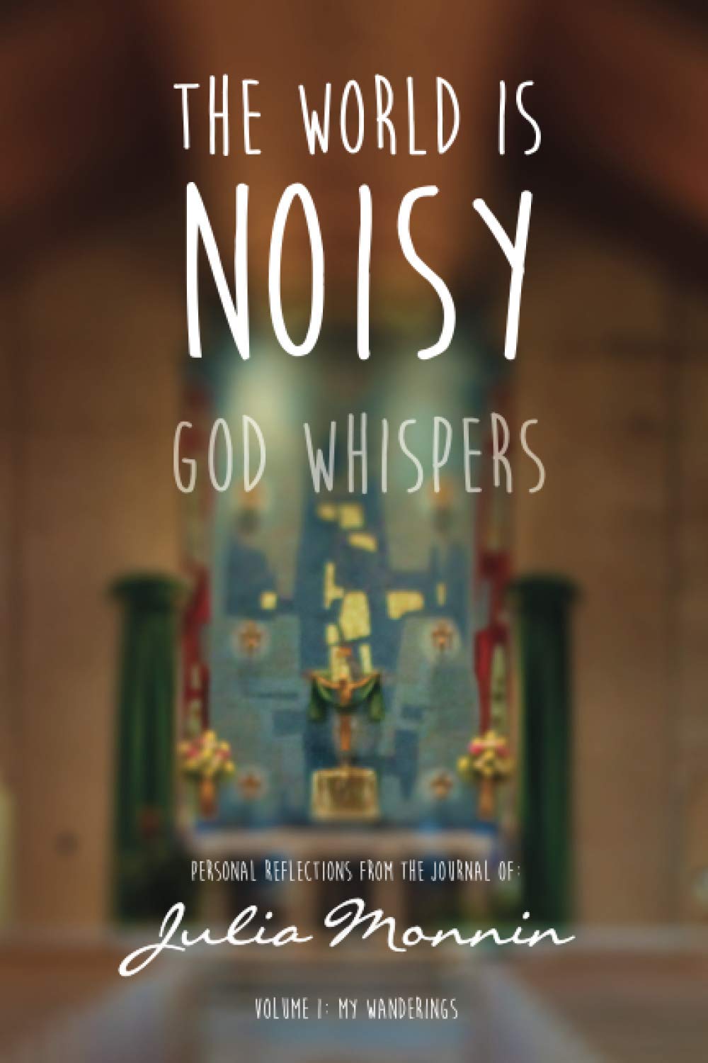 The World Is Noisy - God Whispers: Personal Reflections from the Journal of Julia Monnin