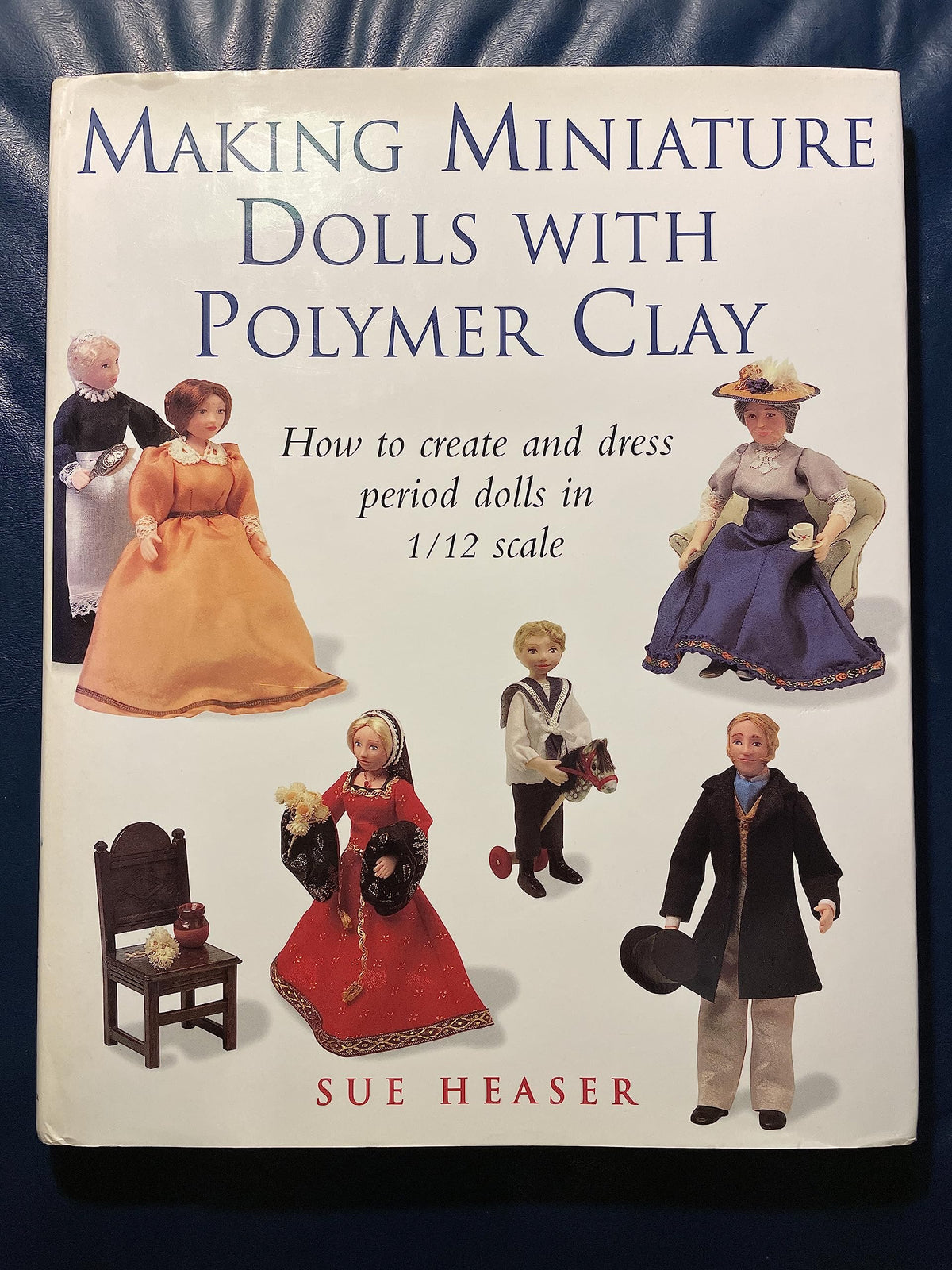 Making Miniature Dolls With Polymer Clay: How to Create and Dress Period Dolls in 1/12 Scale