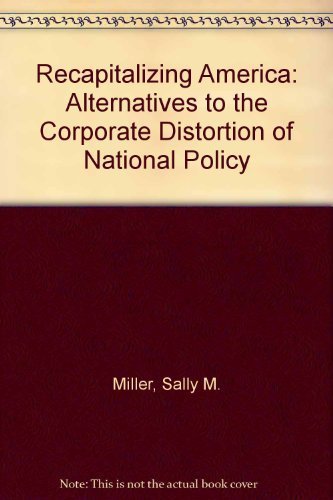 Recapitalizing America: Alternatives to the Corporate Distortion of National Policy