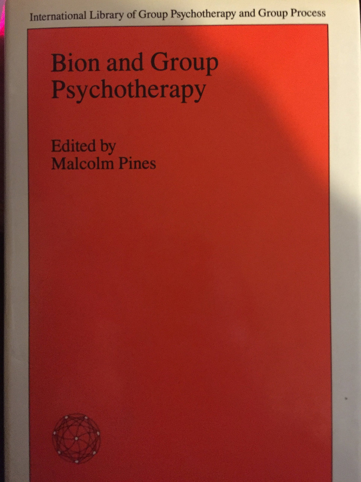 Bion and Group Psychotherapy International Library of Group Psychotherapy and Group Process