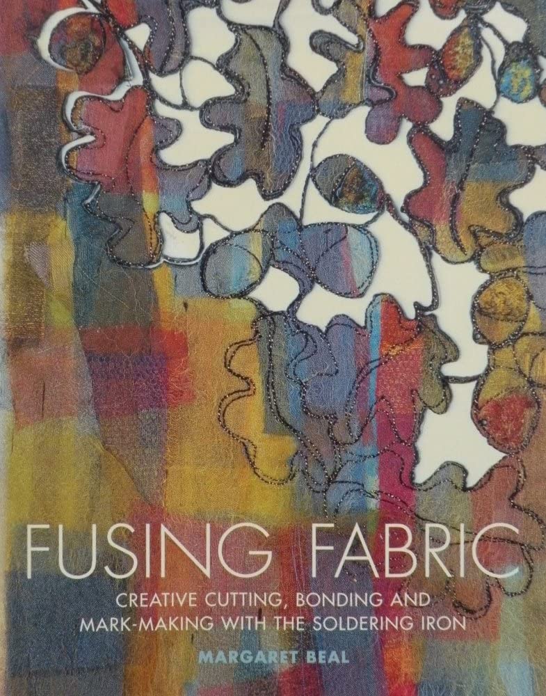 Fusing Fabric: Creative Cutting, Bonding and Mark-Making with the Soldering Iron - 6727