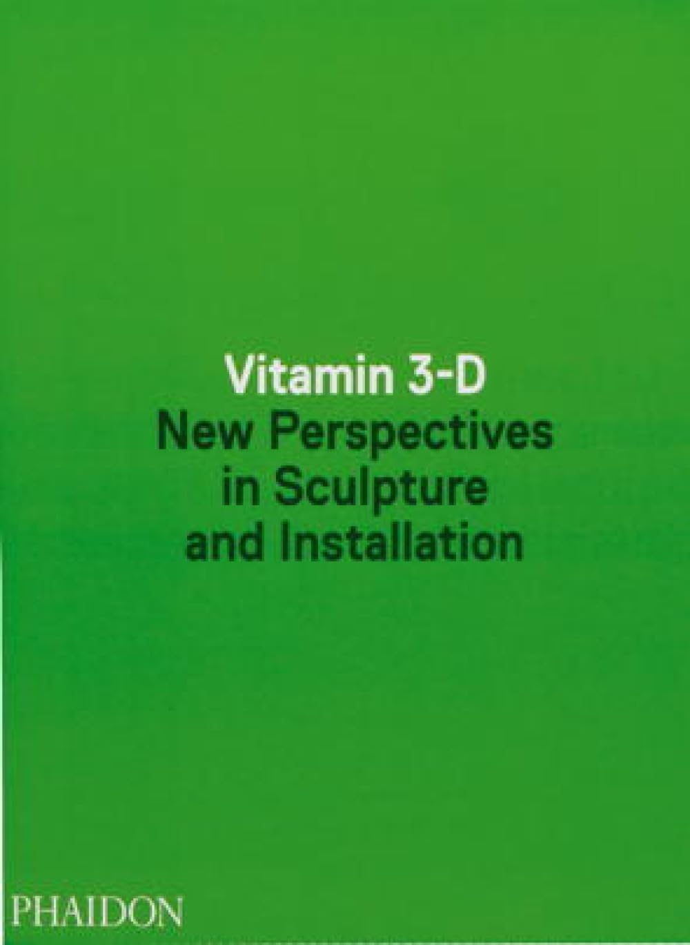 Vitamin 3-D: New Perspectives in Sculpture and Installation