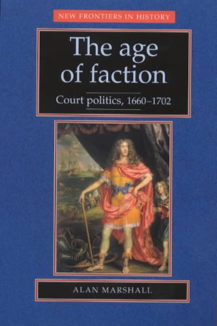 The Age of Faction: Court Politics, 1660-1702 (New Frontiers in History) - 8614