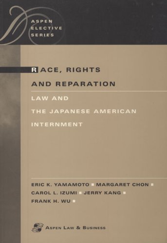 Race, Rights, and Reparation: Law of the Japanese American Internment (Aspen Elective Series)