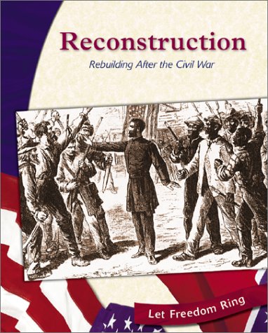 Reconstruction: Rebuilding After the Civil War (Let Freedom Ring: The Civil War)