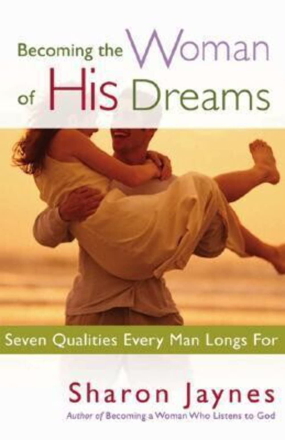 Becoming the Woman of His Dreams: Seven Qualities Every Man Longs For