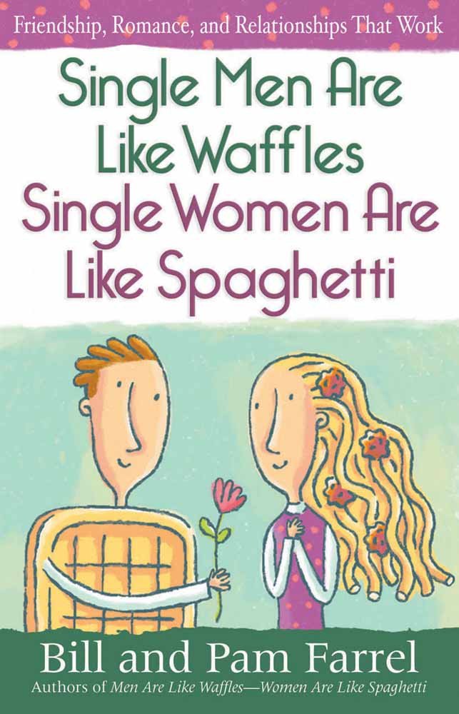 Single Men Are Like Waffles―Single Women Are Like Spaghetti: Friendship, Romance, and Relationships That Work