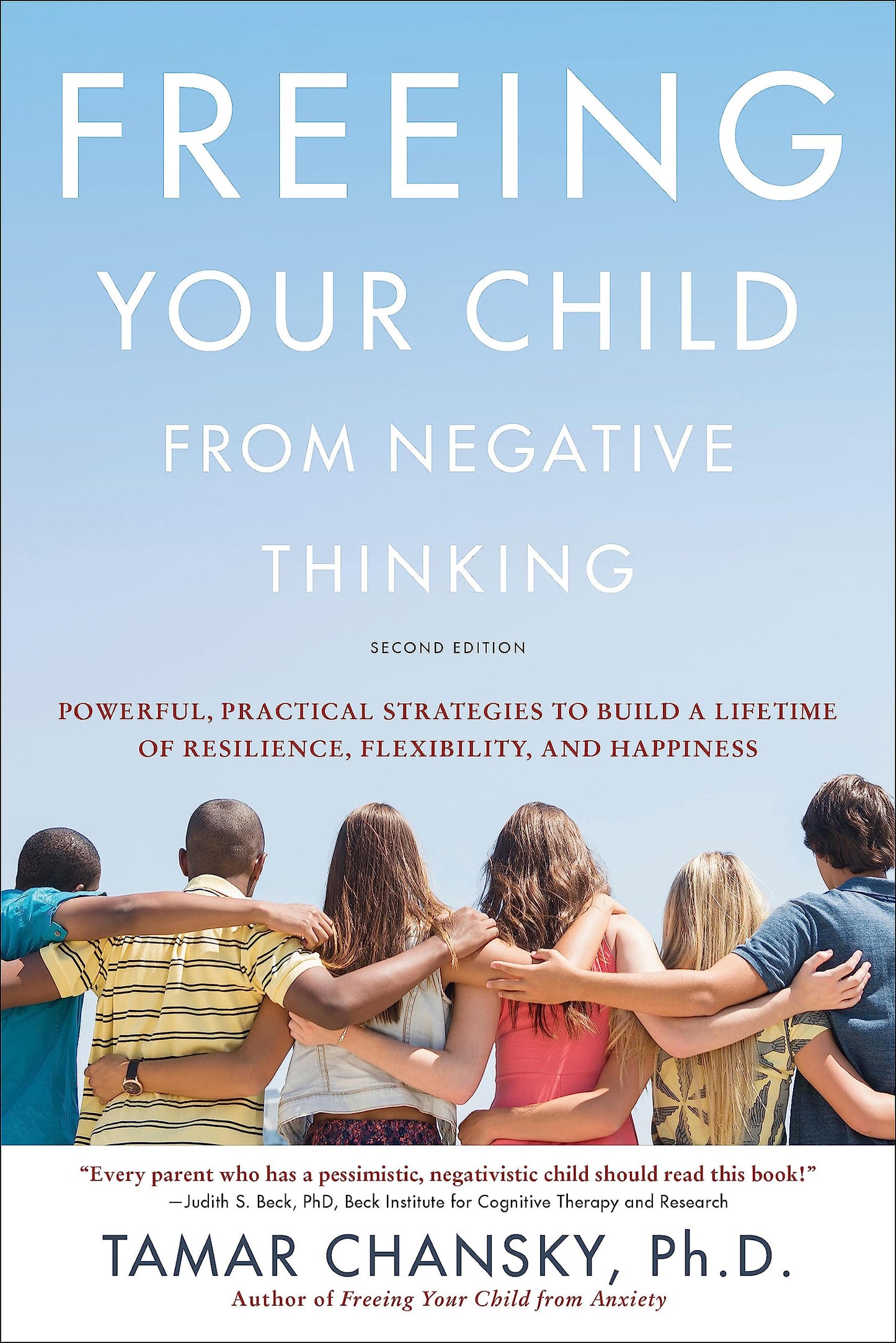 Freeing Your Child from Negative Thinking: Powerful, Practical Strategies to Build a Lifetime of Resilience, Flexibility, and Happiness