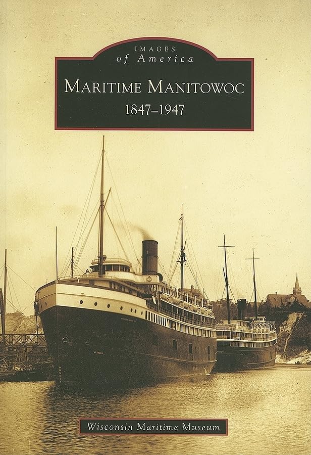 Maritime Manitowoc: 1847-1947 (WI) (Images of America)