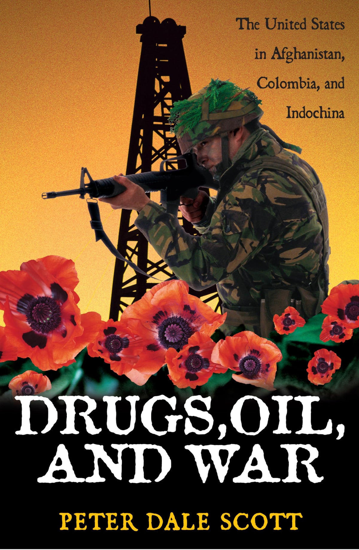 Drugs, Oil, and War: The United States in Afghanistan, Colombia, and Indochina (War and Peace Library)