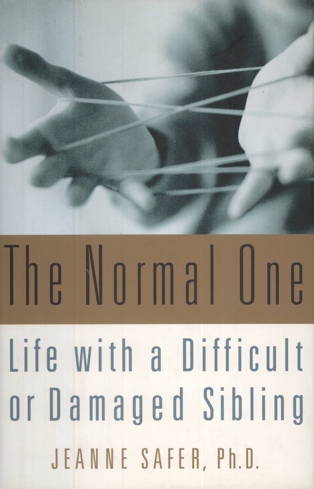The Normal One: Life with a Difficult or Damaged Sibling