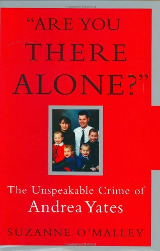 Are You There Alone?: The Unspeakable Crime of Andrea Yates