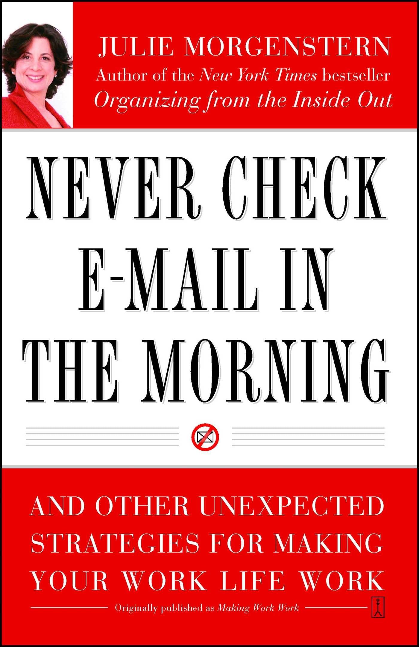 Never Check E-Mail In the Morning: And Other Unexpected Strategies for Making Your Work Life Work - 7578