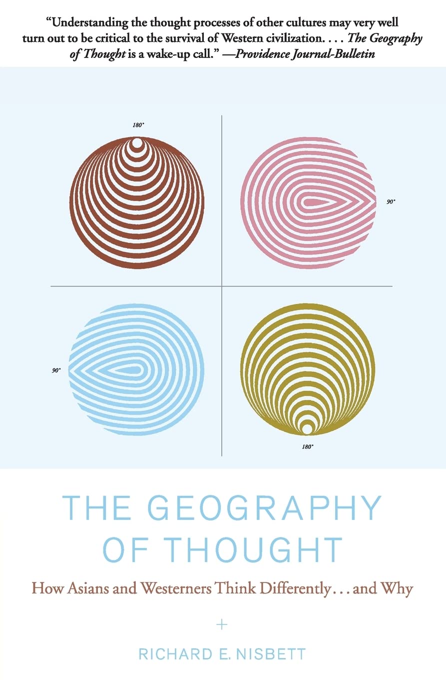 The Geography of Thought: How Asians and Westerners Think Differently...and Why