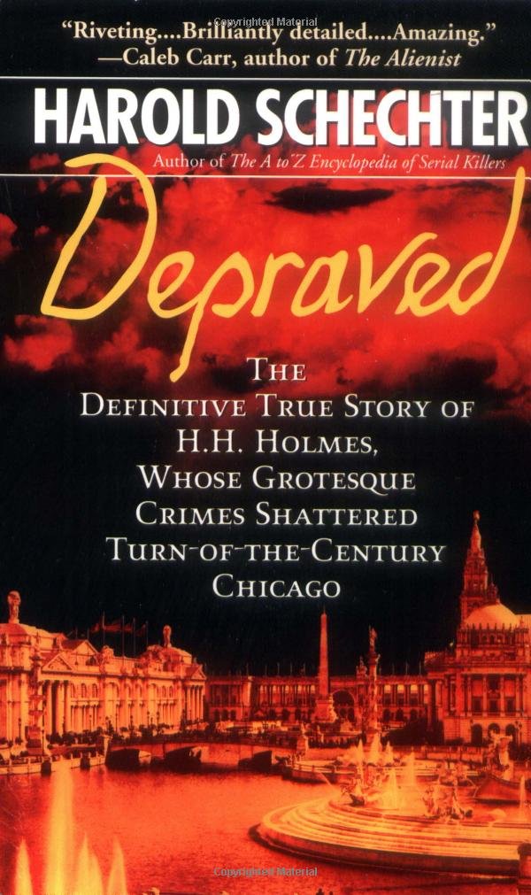 Depraved: The Definitive True Story of H.H. Holmes, Whose Grotesque Crimes Shattered Turn-of-the-Century Chicago