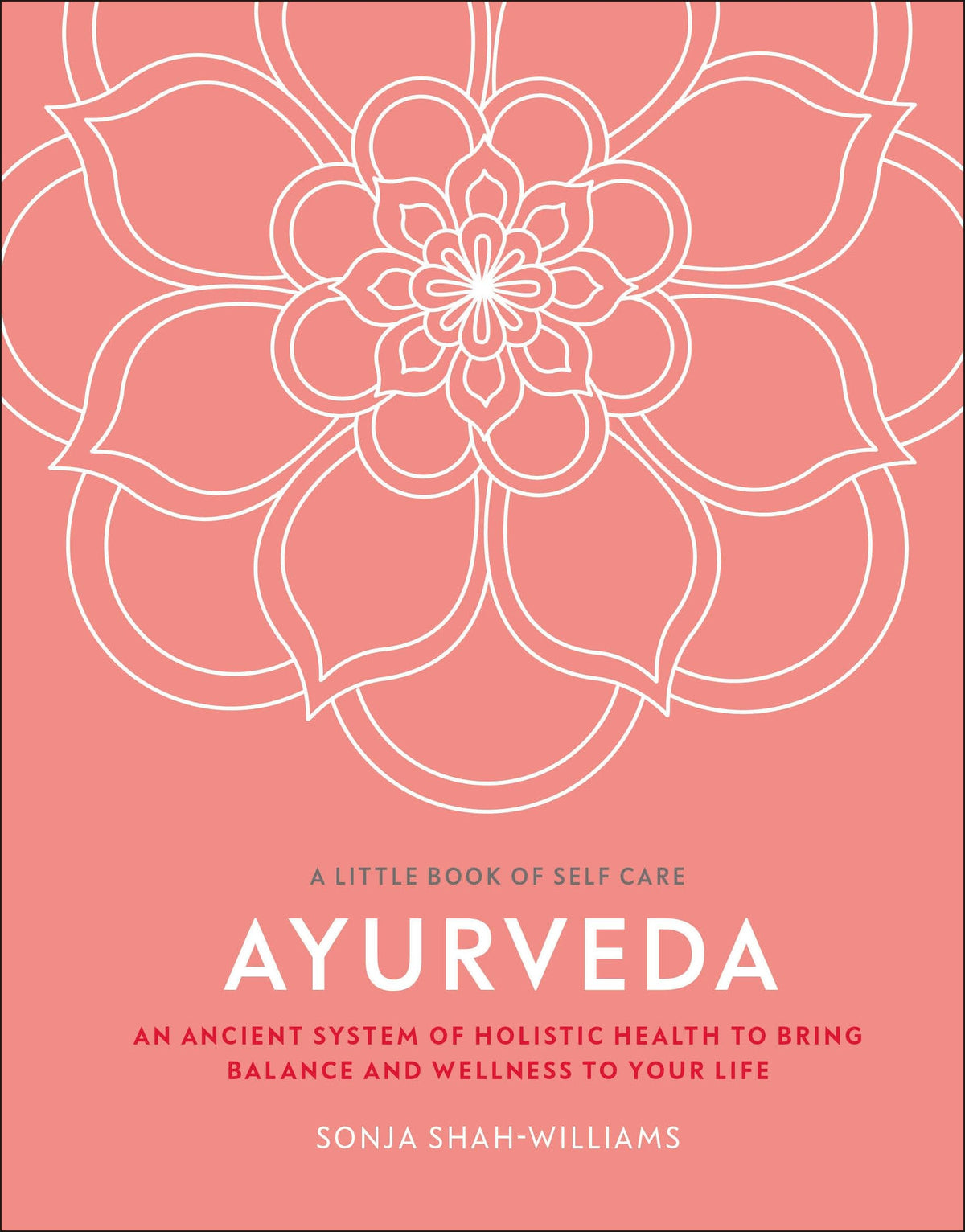 Ayurveda: An ancient system of holistic health to bring balance and wellness to your life (A Little Book of Self Care)