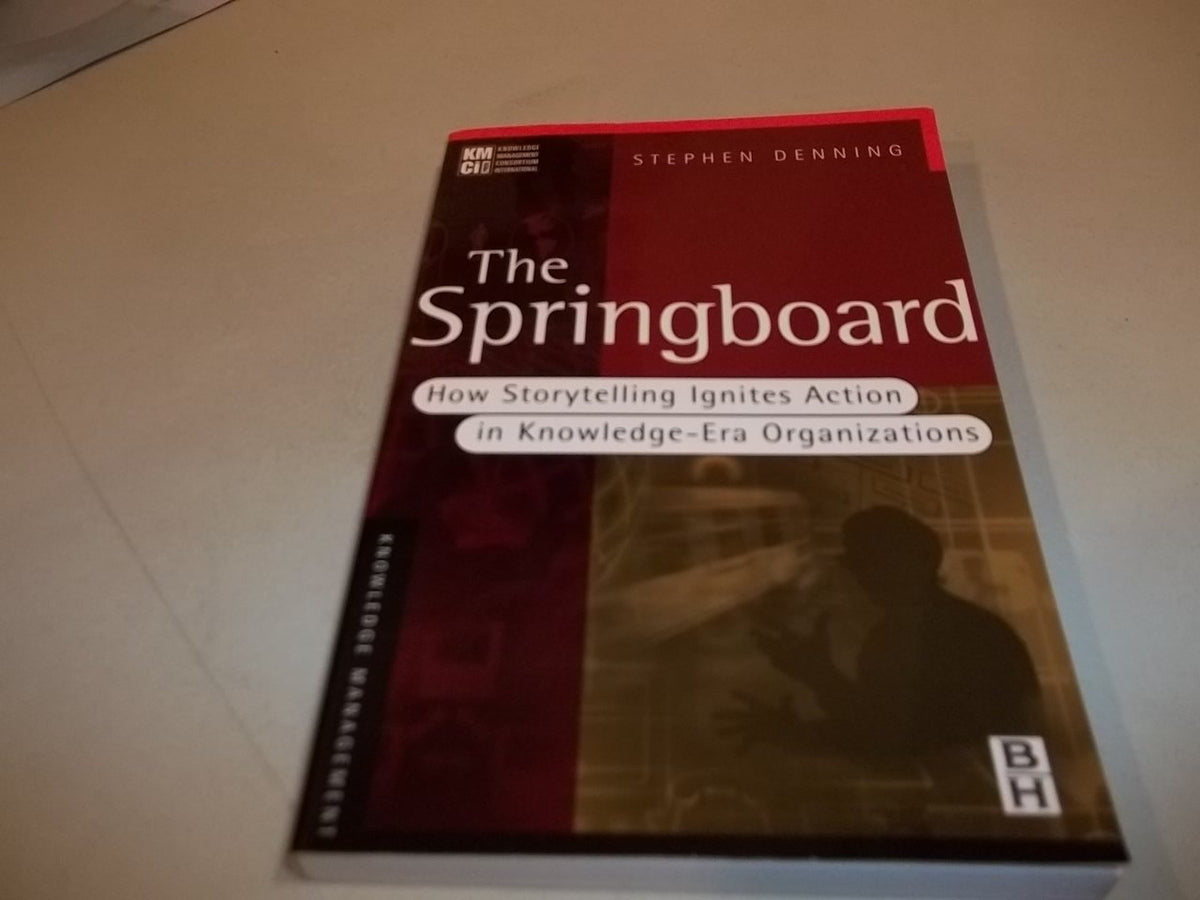 The Springboard: How Storytelling Ignites Action in Knowledge-Era Organizations