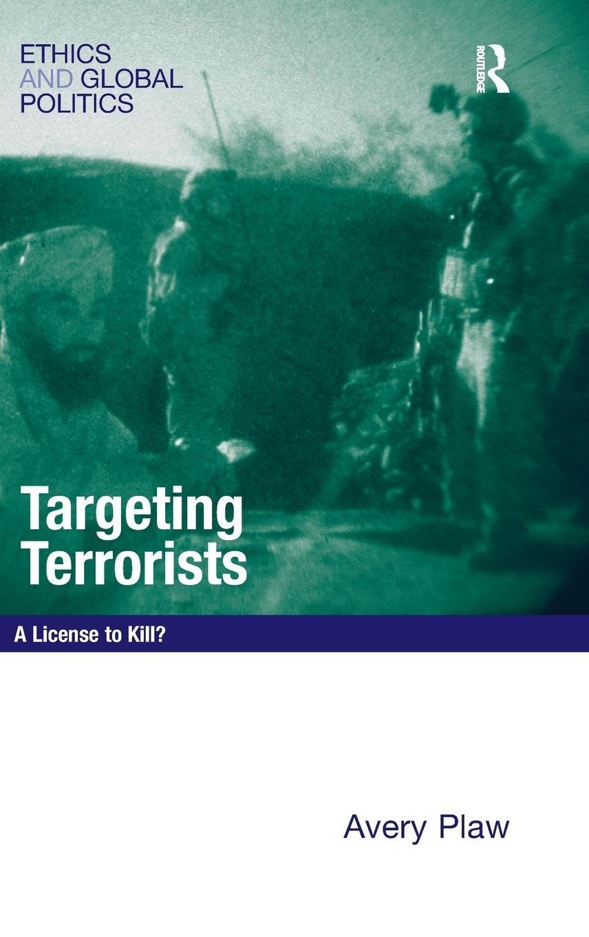 Targeting Terrorists: A License to Kill? (Ethics and Global Politics)